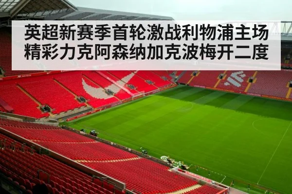 英超新赛季首轮激战利物浦主场精彩力克阿森纳加克波梅开二度